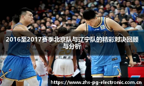 2016至2017赛季北京队与辽宁队的精彩对决回顾与分析